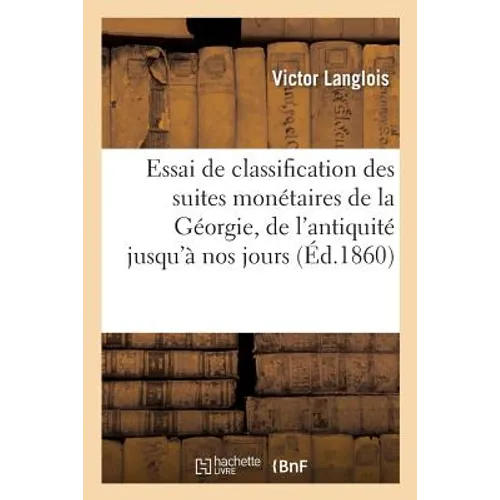 Essai de Classification Des Suites Monétaires de la Géorgie, Depuis l'Antiquité Jusqu'à Nos Jours