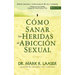 Cómo Sanar Las Heridas de la Adicción Sexual