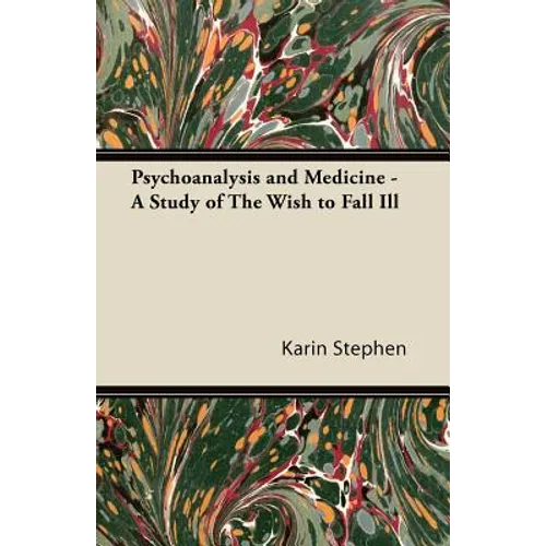 Psychoanalysis and Medicine - A Study of The Wish to Fall Ill