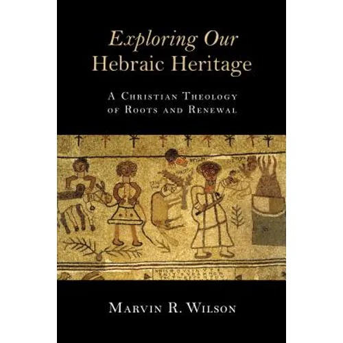 Exploring Our Hebraic Heritage: A Christian Theology of Roots and Renewal