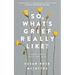 So, What's Grief Really Like?: A Book About Grief and Loss