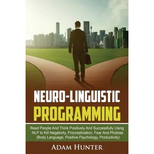 Neurolinguistic Programming: Read People And Think Positively And Successfully Using NLP to Kill Negativity, Procrastination, Fear And Phobias (Bod