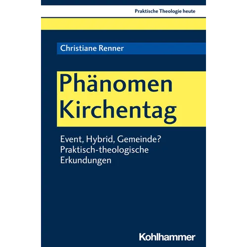 Phanomen Kirchentag: Event, Hybrid, Gemeinde? Praktisch-Theologische Erkundungen
