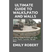 Ultimate Guide to Walks, Patio and Walls: A Perfect Guide To Build with Brick, Stone, Pavers, Concrete, Tile and More