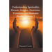 Understanding Spirituality, Dreams, Insights, Exorcisms, Visitations and Shamanic Healing