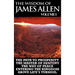 The Wisdom of James Allen I: Including The Path To Prosperity, The Master Of Desitiny, The Way Of Peace Entering The Kingdom and Above Life's Turmo