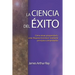 La Ciencia del Éxito: Cómo Atraer Prosperidad Y Crear Riqueza Armónica(r) Mediante Principios Comprobados