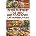 Intermittent Fasting Diet Cookbook for Women Over 60: Delicious Recipes to Help You Lose Weight, Regulate Your Hormones, and Boost Metabolism