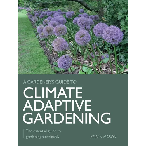 Climate Adaptive Gardening: The Essential Guide to Gardening Sustainably
