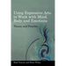 Using Expressive Arts to Work with Mind, Body and Emotions: Theory and Practice