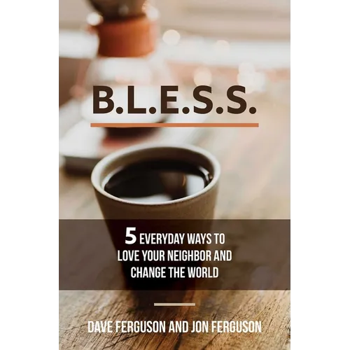 Bless: 5 Everyday Ways to Love Your Neighbor and Change the World