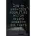 How To Hypnotize People Like Milton Hyland Erickson Did, That's Right