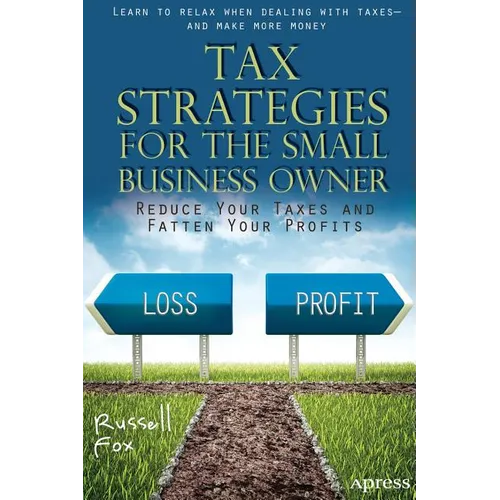 Tax Strategies for the Small Business Owner: Reduce Your Taxes and Fatten Your Profits