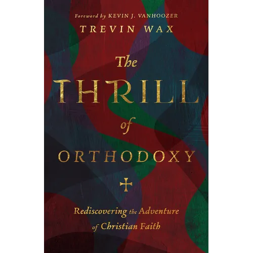 The Thrill of Orthodoxy: Rediscovering the Adventure of Christian Faith