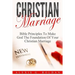 Christian Marriage: Bible Principles To Make God The Foundation Of Your Christian Marriage