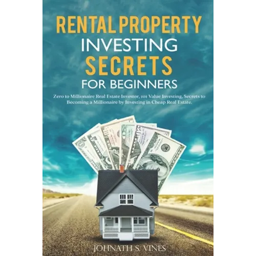 Rental Property Investing secrets for Beginners: Zero to Millionaire Real Estate Investor, 101 Value Investing, Secrets to Becoming a Millionaire by I