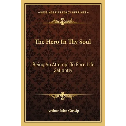 The Hero In Thy Soul: Being An Attempt To Face Life Gallantly