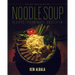 Noodle Soup: Recipes, Techniques, Obsession