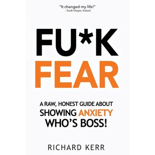 Fu*k Fear: A Raw, Honest Guide About Showing Anxiety Who's Boss!