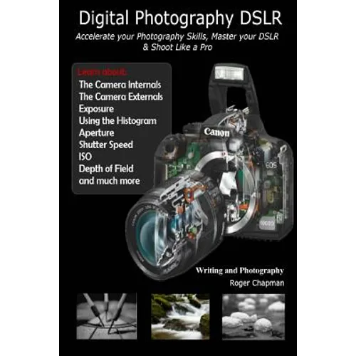 Digital Photography DSLR: Accelerate your Photography Skills, Master your DSLR & Shoot Like a Pro