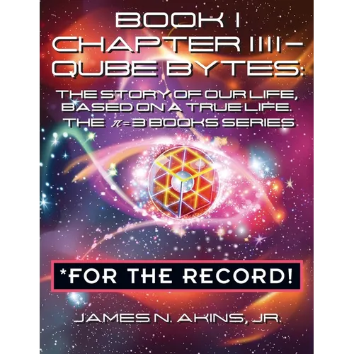 Book 1 Chapter IIII - Qube Bytes *For the Record: The Story of Our Life Based on A True Life, The π = 3 BOOKS Series