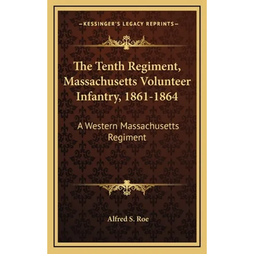 The Tenth Regiment, Massachusetts Volunteer Infantry, 1861-1864: A Western Massachusetts Regiment