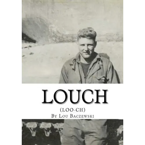 Louch: A Simple Man's True Story of War, Survival, Life, and Legacy