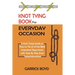 Knot Tying Book for Everyday Occasion: A Knot Tying Guide on How to Tie 25 of the Most Important Rope Knots with Step By Step Knot Tying Instructions