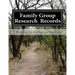 Family Group Research Records: A Family Tree Research Workbook
