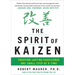 The Spirit of Kaizen: Creating Lasting Excellence One Small Step at a Time