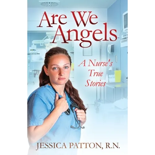 Are We Angels: A Nurse's True Stories