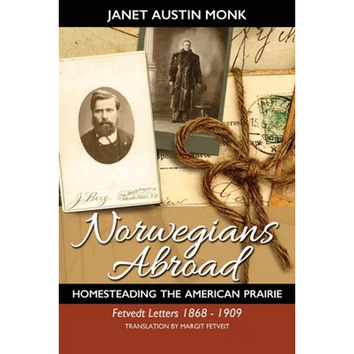 Norwegians Abroad: Homesteading the American Prairie Fetvedt Letters 1868 - 1909