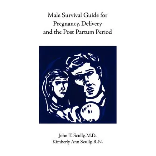 Male Survival Guide for Pregnancy, Delivery and the Post Partum Period