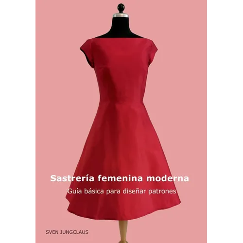 Sastrería femenina moderna: Guía básica para diseñar patrones