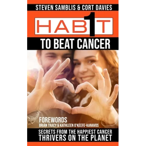 1 Habit to Beat Cancer: Secrets of the Happiest Cancer Thrivers on the Planet