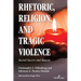 Rhetoric, Religion, and Tragic Violence: Sacred Succor and Rancor
