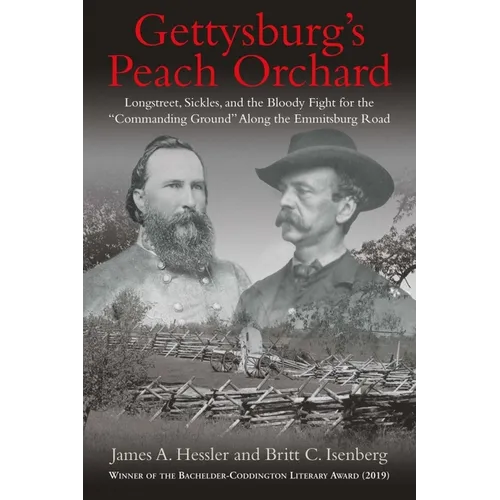 Gettysburg's Peach Orchard: Longstreet, Sickles, and the Bloody Fight for the "Commanding Ground" Along the Emmitsburg Road