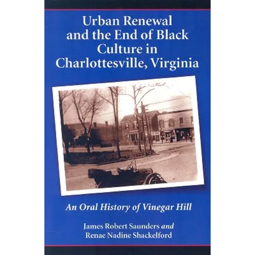 Urban Renewal and the End of Black Culture in Charlottesville, Virginia: An Oral History of Vinegar Hill - Paperback