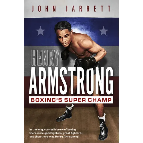 Henry Armstrong: Boxing's Super Champ