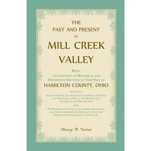 The Past and Present of Mill Creek Valley: Being a Collection of Historical and Descriptive Sketches of that Part of Hamilton County, Ohio - Paperback