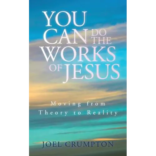You Can Do the Works of Jesus: Moving from Theory to Reality