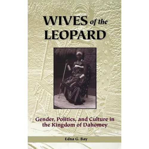 Wives of the Leopard: Gender, Politics, and Culture in the Kingdom of Dahomey
