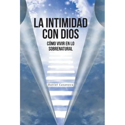 La Intimidad con Dios: Cómo Vivir en Lo Sobrenatural