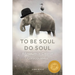 To Be Soul, Do Soul: Adventures in Creative Consciousness