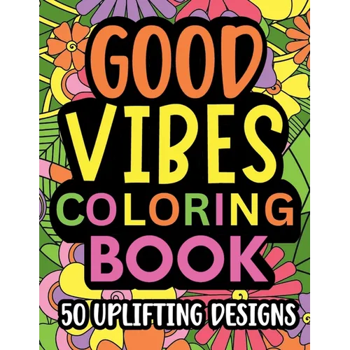 Good Vibes Coloring Book: Motivational and inspirational quotes in large print with fun flower background designs for adults and teens, great fo