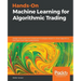 Hands-On Machine Learning for Algorithmic Trading: Design and implement investment strategies based on smart algorithms that learn from data using Pyt