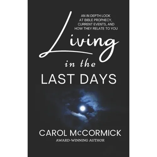 Living in the Last Days: An in Depth Look at Bible Prophecy, Current Events, and How They Relate to You
