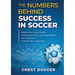 The Numbers Behind Success in Soccer: Discover how Some Modern Professional Soccer Teams and Players Use Analytics to Dominate the Competition