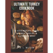 Ultimate Turkey Cookbook: Casseroles, Main Dishes, Soups & Sandwiches!