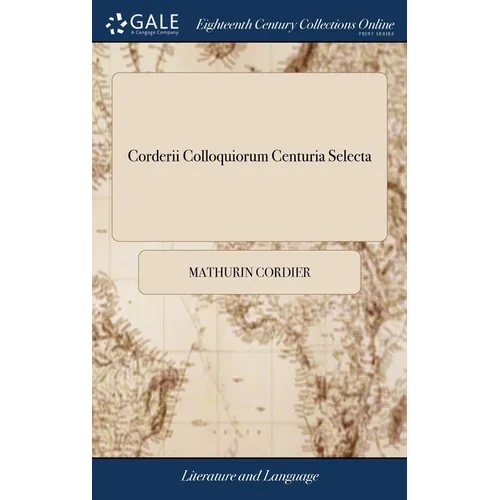 Corderii Colloquiorum Centuria Selecta: Or, a Select Century of Cordery's Colloquies, ... By John Stirling, ... The Sixth Edition